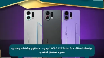 مواصفات هاتف OPPO K13 Turbo Pro الجديد.. أداء قوي وشاشة وبطارية مميزة لعشاق الألعاب